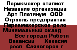 Парикмахер-стилист › Название организации ­ Арт Платинум, ООО › Отрасль предприятия ­ Парикмахерское дело › Минимальный оклад ­ 17 500 - Все города Работа » Вакансии   . Хакасия респ.,Саяногорск г.